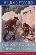 The Lost Gold of the Montezumas (Esprios Classics): A Story of the Alamo di William O. Stoddard edito da BLURB INC