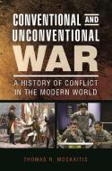 Conventional and Unconventional War: A History of Conflict in the Modern World di Thomas R. Mockaitis edito da BLOOMSBURY ACADEMIC