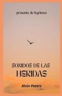 SONIDOS DE LAS HERIDAS di Peters Alvin Peters edito da Independently Published