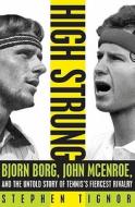 High Strung: Bjorn Borg, John McEnroe, and the Untold Story of Tennis's Fiercest Rivalry di Stephen Tignor edito da HARPERCOLLINS