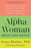 The Alpha Woman Meets Her Match: How Today's Strong Women Can Find Love and Happiness Without Settling di Sonya Rhodes, Susan Schneider edito da WILLIAM MORROW