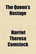 The Queen's Hostage di Harriet Theresa Comstock edito da General Books Llc