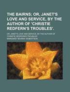 The Bairns; Or, Janet's Love And Service, By The Author Of 'christie Redfern's Troubles' Or, Janet's Love And Service, By The Author Of 'christie Redf di Margaret Murray Robertson edito da General Books Llc