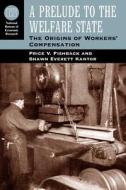 A Prelude to the Welfare State - The Origins of Workers′ Compensation di Price V. Fishback edito da University of Chicago Press