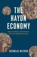 The Haydn Economy di Nicholas Mathew edito da The University Of Chicago Press