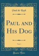 Paul and His Dog, Vol. 1 (Classic Reprint) di Paul De Kock edito da Forgotten Books