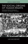 The Social Origins of Human Rights: Protesting Political Violence in Colombia's Oil Capital, 1919-2010 di Luis van Isschot edito da UNIV OF WISCONSIN PR