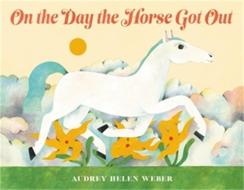 On the Day the Horse Got Out di Audrey Helen Weber edito da LITTLE BROWN BOOKS FOR YOUNG R