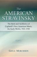 The American Stravinsky di Gayle Murchison edito da The University of Michigan Press