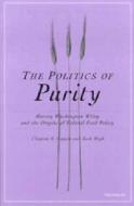 The Politics of Purity: Harvey Washington Wiley and the Origins of Federal Food Policy di Clayton Anderson Coppin, Jack C. High edito da UNIV OF MICHIGAN PR