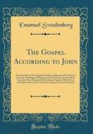 The Gospel According to John: Translated from the Original Greek, and Illustrated by Extracts from the Theological Writings of That Eminent Servant di Emanuel Swedenborg edito da Forgotten Books
