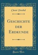 Geschichte Der Erdkunde (Classic Reprint) di Oscar Peschel edito da Forgotten Books