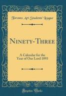 Ninety-Three: A Calendar for the Year of Our Lord 1893 (Classic Reprint) di Toronto Art Students League edito da Forgotten Books