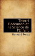 Thierri Tiedemann Et La Science De L'enfant di Bernard Perez edito da Bibliolife