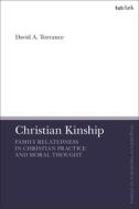 Christian Kinship: Family-Relatedness in Christian Practice and Moral Thought di David A. Torrance edito da T & T CLARK US