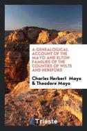 A Genealogical Account of the Mayo and Elton Families of the Counties of Wilts and Hereford di Charles Herbert Mayo, Theodore Mayo edito da LIGHTNING SOURCE INC