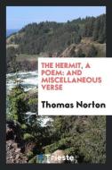 The Hermit, a Poem: And Miscellaneous Verse di Thomas Norton edito da LIGHTNING SOURCE INC
