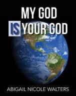My God Is Your God di Abigail Nicole Walters edito da Abigail Walters