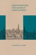 Dostoevsky and the Catholic Underground di Elizabeth A. Blake edito da Northwestern University Press