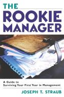 The Rookie Manager: A Guide to Surviving Your First Year in Management di Joseph T. Straub edito da Amacom