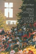 Being Catholic in a Culture of Choice: di Thomas P. Rausch edito da LITURGICAL PR