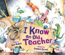 I Know an Old Teacher di Anne Bowen edito da CAROLRHODA BOOKS