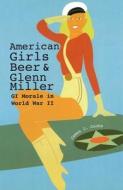 American Girls, Beer, and Glenn Miller di James Cooke edito da University of Missouri Press