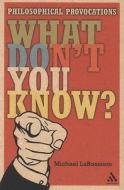 What Don't You Know?: Philosophical Provocations di Michael C. LaBossiere edito da PAPERBACKSHOP UK IMPORT