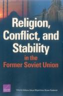 Religion, Conflict, and Stability in the Former Soviet Union di Katya Migacheva, Bryan Frederick edito da RAND CORP