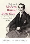 The Origins of Modern Russian Education: An Intellectual Biography of Count Sergei Uvarov, 1786-1855 di Cynthia Whittaker edito da NORTHERN ILLINOIS UNIV