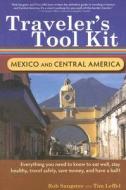 Traveler's Tool Kit: Mexico and Central America di Rob Sangster, Tim Leffel edito da Menasha Ridge Press Inc.