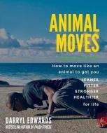 Animal Moves: How to move like an animal to get you leaner, fitter, stronger and healthier for life di Darryl Edwards edito da EXPLORER PUB