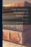 The Housing Problem in England: Its Statistics, Legislation and Policy di Ernest Ritson Dewsnup edito da LEGARE STREET PR