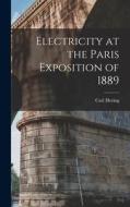 Electricity at the Paris Exposition of 1889 di Carl Hering edito da LEGARE STREET PR