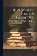 The Museum Of Foreign Literature, Science And Art; Volume 21 di Eliakim Littell edito da LEGARE STREET PR