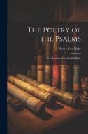 The Poetry of the Psalms: For Readers of the English Bible di Henry Van Dyke edito da LEGARE STREET PR