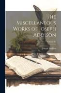The Miscellaneous Works of Joseph Addison; Volume IV di Joseph Addison edito da LEGARE STREET PR