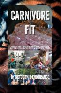 Carnivore Fit: How To Use The Contemporary Carnivore Diet To Get Healthier, Stronger, and Fitter di Ketogenic Endurance edito da INDEPENDENTLY PUBLISHED