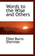 Words To The Wise And Others di Ellen Burns Sherman edito da Bibliolife