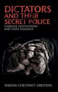 Dictators and their Secret Police di Sheena Chestnut (University of Missouri Greitens edito da Cambridge University Press