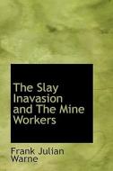 The Slay Inavasion And The Mine Workers di Frank Julian Warne edito da Bibliolife