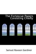 The Fortescue Papers Consisting Chiefly di Samuel Rawson Gardiner edito da Bibliolife