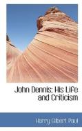 John Dennis, His Life And Criticism di H G Paul edito da Bibliolife