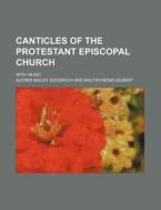 Canticles of the Protestant Episcopal Church; With Music di Alfred Bailey Goodrich edito da Rarebooksclub.com