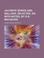 Jacobite Songs and Ballads, Selected, Ed. with Notes, by G.S. Macquoid di Gilbert Samuel Macquoid edito da Rarebooksclub.com