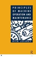 Principles Of Machine Operation And Maintenance di Dick Jeffrey edito da Taylor & Francis Ltd