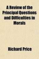 A Review Of The Principal Questions And di Richard Price edito da General Books