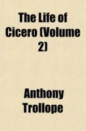 The Life Of Cicero Volume 2 di Anthony Trollope edito da General Books