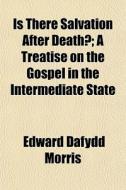 Is There Salvation After Death?; A Treat di Edward Dafydd Morris edito da General Books