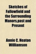 Sketches Of Fallowfield And The Surround di Annie C. Heaton Williamson edito da General Books